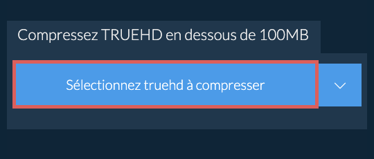 Compressez truehd en dessous de 100MB