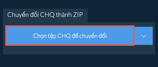 Chuyển đổi CHQ thành ZIP