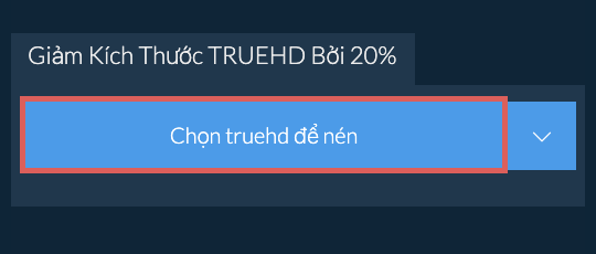 Giảm Kích Thước truehd Bởi 20%