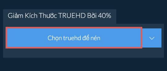 Giảm Kích Thước truehd Bởi 40%
