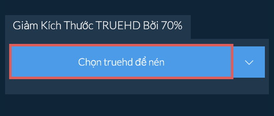 Giảm Kích Thước truehd Bởi 70%