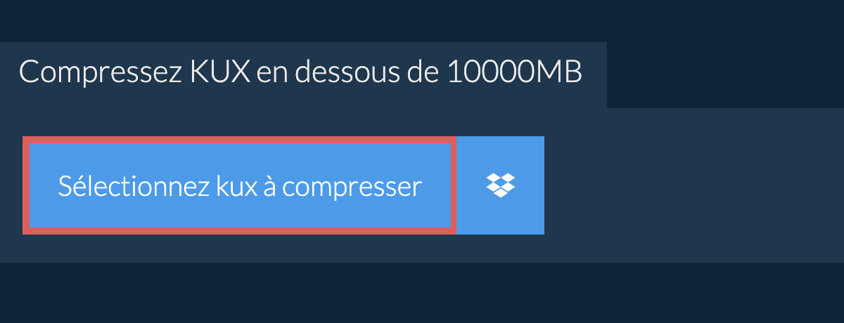 Compressez kux en dessous de 10000MB