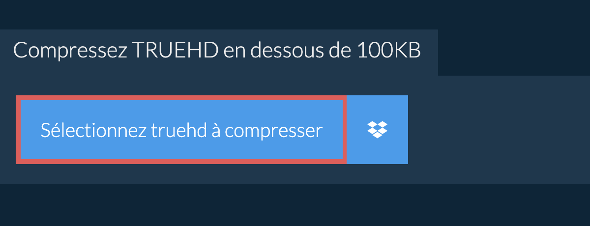 Compressez truehd en dessous de 100KB