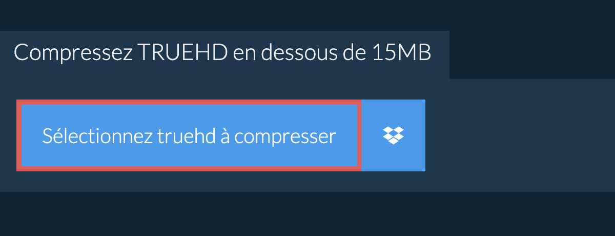 Compressez truehd en dessous de 15MB