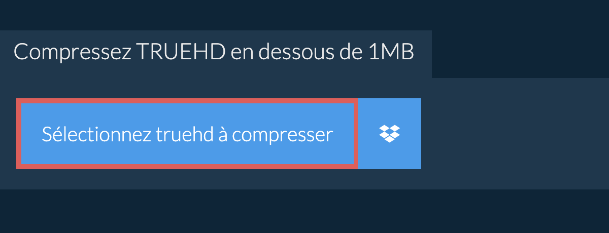 Compressez truehd en dessous de 1MB