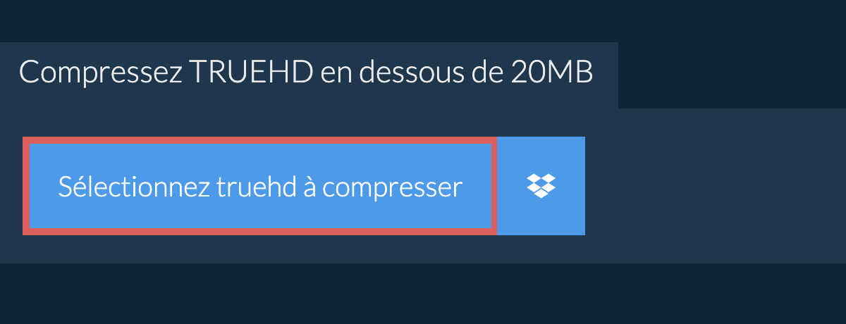 Compressez truehd en dessous de 20MB