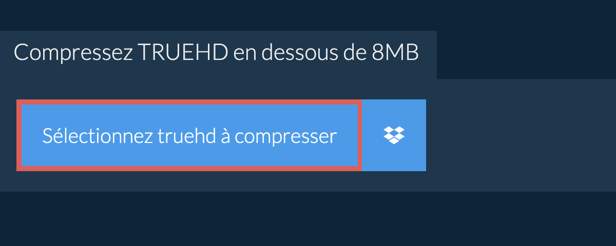 Compressez truehd en dessous de 8MB