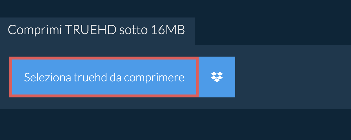 Comprimi truehd sotto 16MB