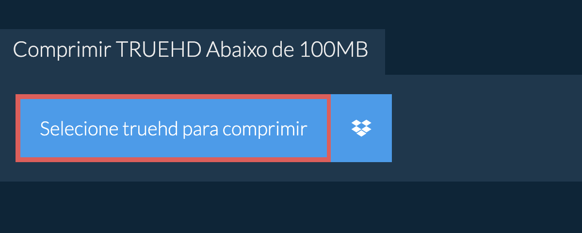 Comprimir truehd Abaixo de 100MB