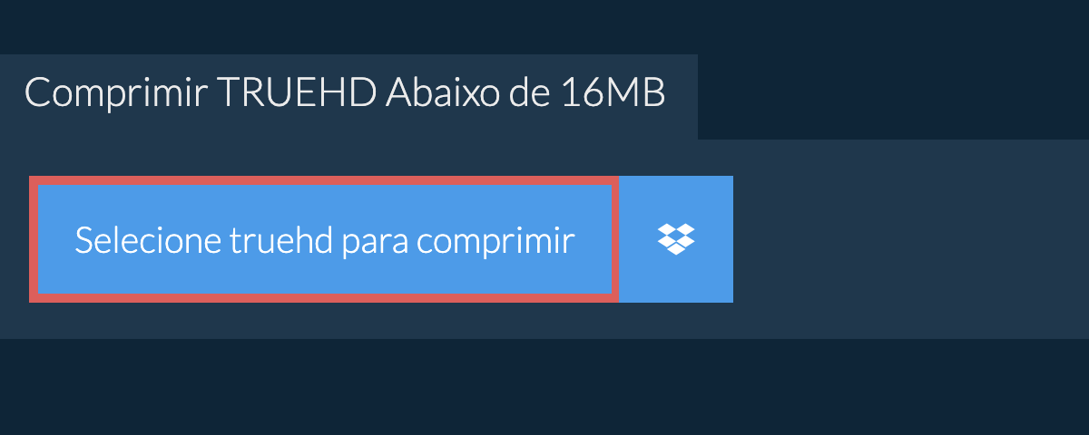 Comprimir truehd Abaixo de 16MB