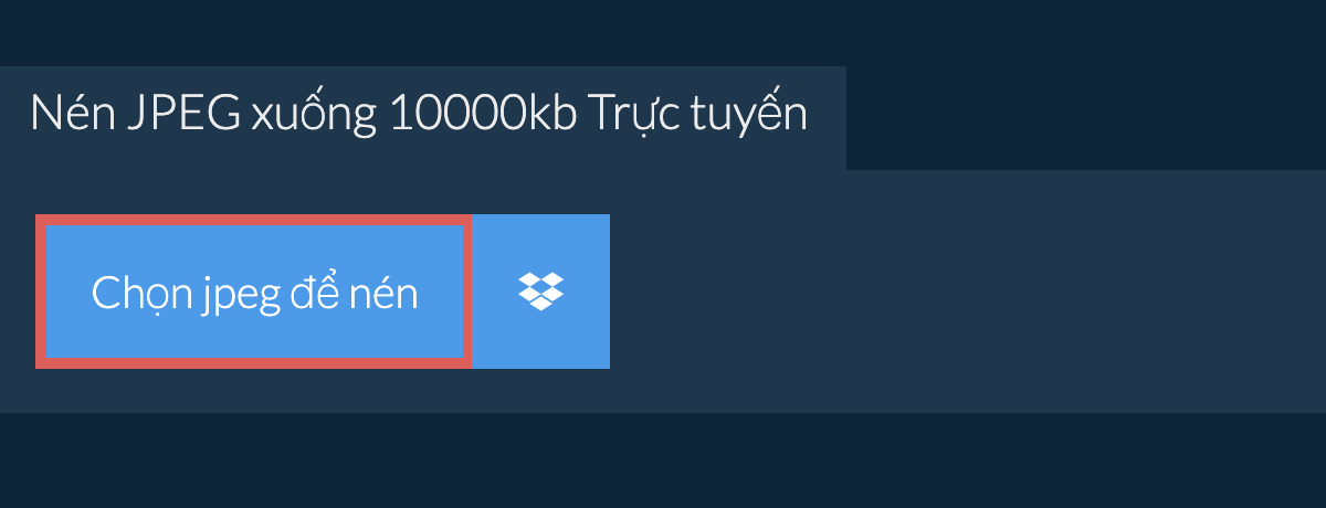 Nén jpeg xuống 10000kb Trực tuyến