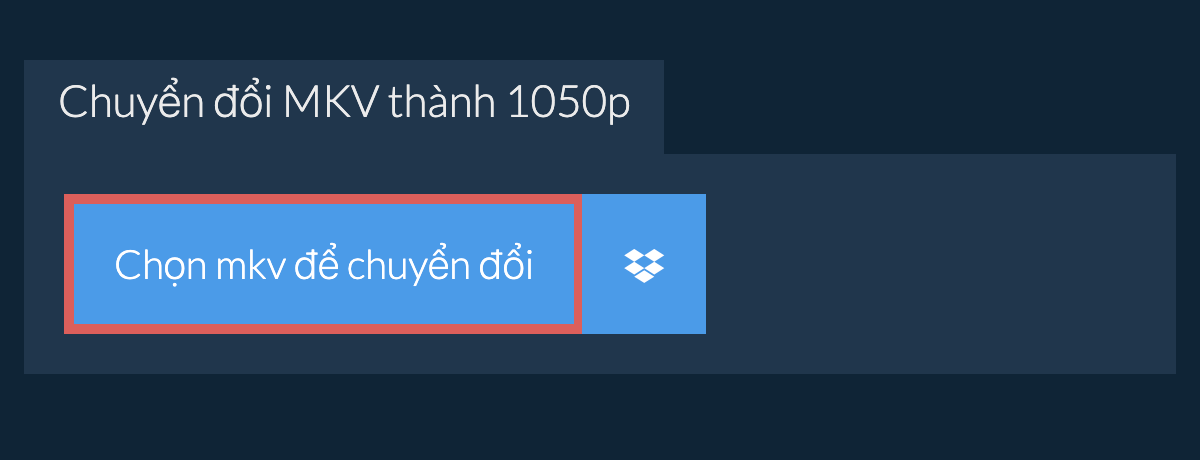 Chuyển đổi mkv thành 1050p